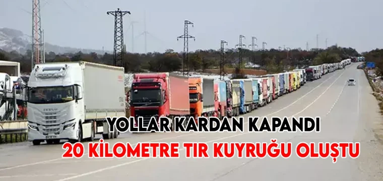 Yollar kardan kapandı; 20 kilometre TIR kuyruğu oluştu