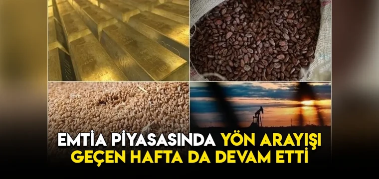 Emtia piyasasında yön arayışı geçen hafta da devam etti