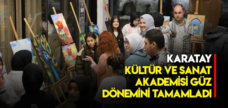 KARATAY KÜLTÜR VE SANAT AKADEMİSİ GÜZ DÖNEMİNİ TAMAMLADI