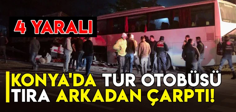 Konya'da tur otobüsü tıra çarptı: 4 yaralı!