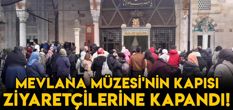 Mevlana Müzesi'nin kapısı ziyaretçilerine kapandı!