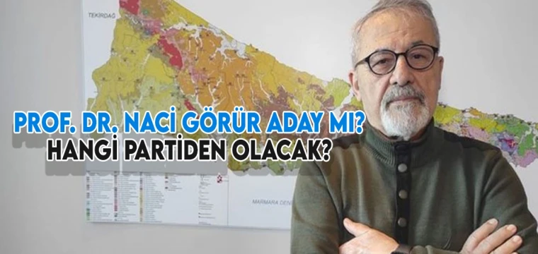 Prof. Dr. Naci Görür aday mı? Hangi partiden olacak?