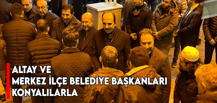 Altay ve merkez ilçe belediye başkanları Konyalılarla