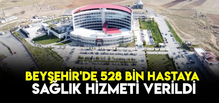 Beyşehir'de 528 bin hastaya sağlık hizmeti verildi