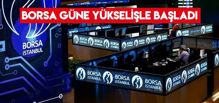 Borsa güne yükselişle başladı