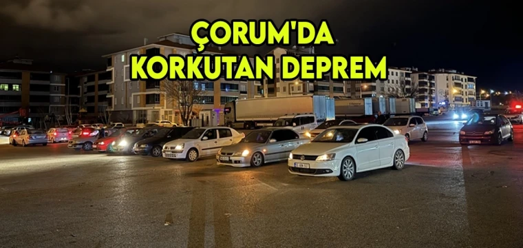 Çorum'da korkutan bir deprem meydana geldi