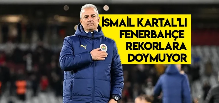 İsmail Kartal'lı Fenerbahçe rekorlara doymuyor