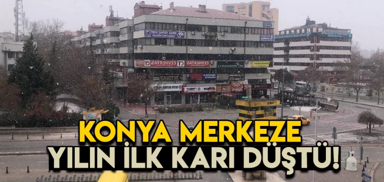 Konya merkeze yılın ilk karı düştü!