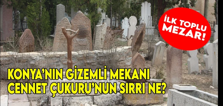 Konya’nın gizemli mekanı Cennet Çukuru’nun sırrı ne?