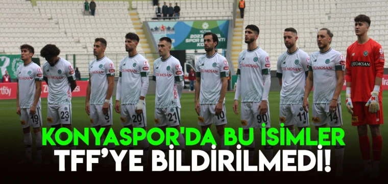 Konyaspor'da bu isimler TFF’ye bildirilmedi!