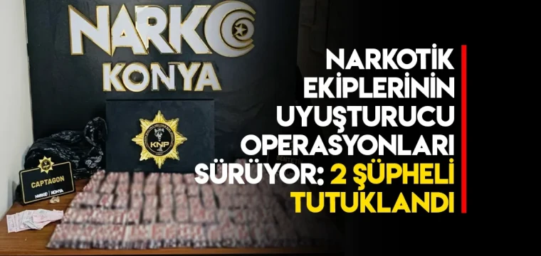 NARKOTİK EKİPLERİNİN UYUŞTURUCU OPERASYONLARI SÜRÜYOR: 2 ŞÜPHELİ TUTUKLANDI