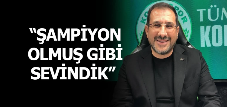 “ŞAMPİYON OLMUŞ GİBİ SEVİNDİK” 