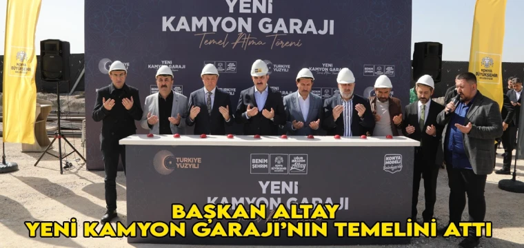 BAŞKAN ALTAY YENİ KAMYON GARAJI’NIN TEMELİNİ ATTI