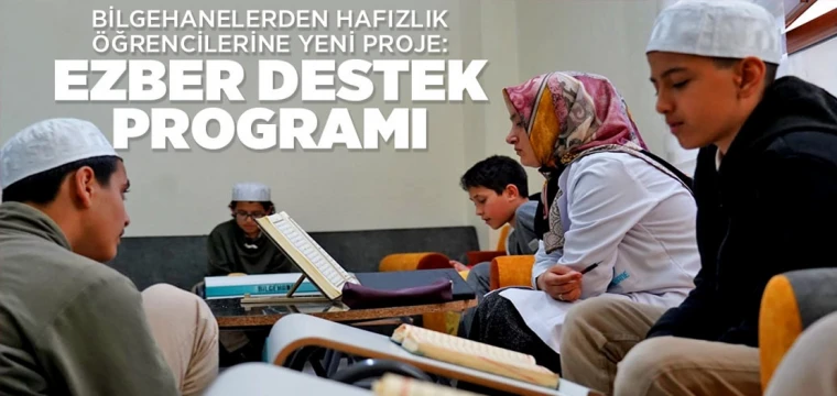 BİLGEHANELERDEN HAFIZLIK ÖĞRENCİLERİNE YENİ PROJE: EZBER DESTEK PROGRAMI