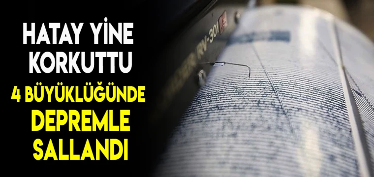 Hatay yine korkuttu! 4 büyüklüğünde deprem!