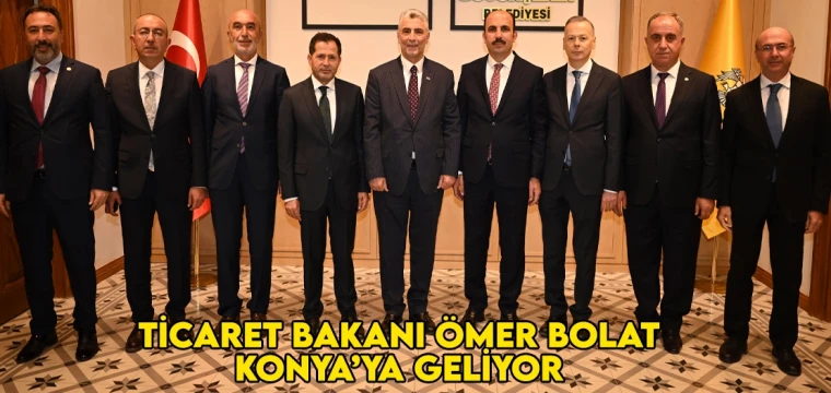 Ticaret Bakanı Ömer Bolat Konya’ya geliyor