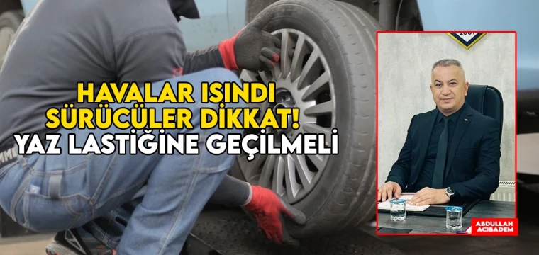 Havalar ısındı, sürücüler dikkat! Yaz lastiğine geçilmeli