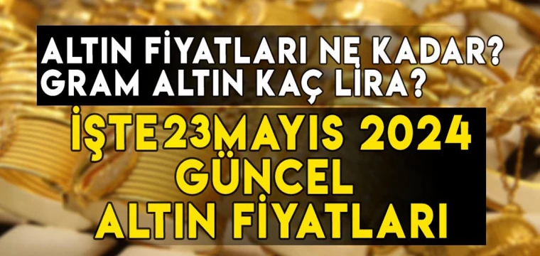 23 Mayıs gram, çeyrek, yarım, tam, Cumhuriyet, ons altın fiyatları ne kadar, kaç TL?