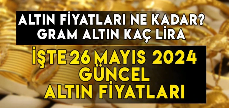 26 Mayıs gram, çeyrek, yarım, tam, Cumhuriyet, ons altın fiyatları ne kadar, kaç TL?