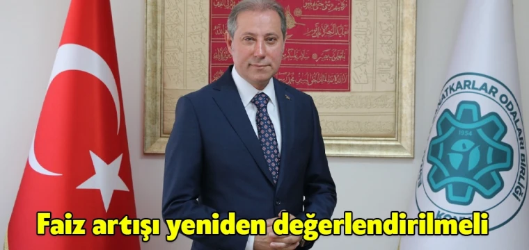 Faiz artışı yeniden değerlendirilmeli