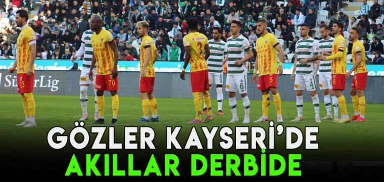 GÖZLER KAYSERİ’DE AKILLAR DERBİDE