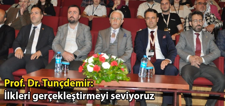 Prof. Dr. Tunçdemir: İlkleri gerçekleştirmeyi seviyoruz