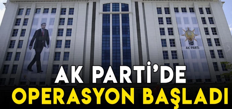 AK Parti'de operasyon başladı!