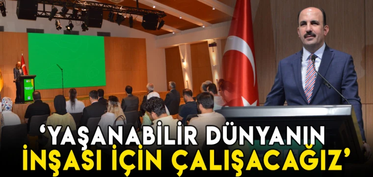 Altay: Yaşanabilir dünyanın inşası için çalışacağız 