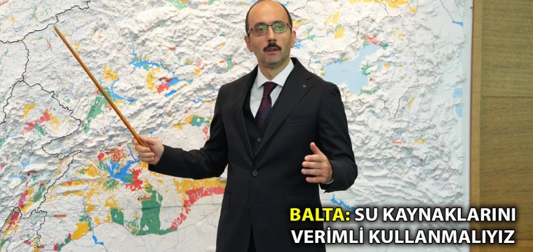 Balta: Su kaynaklarını verimli kullanmalıyız