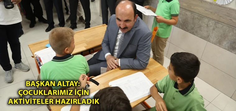 Başkan Altay: Çocuklarımız için aktiviteler hazırladık