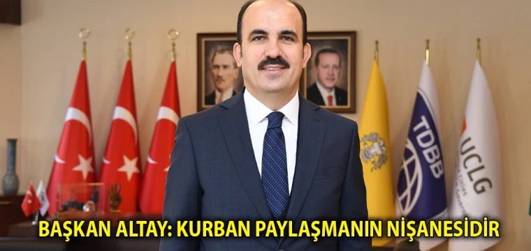 Başkan Altay: Kurban paylaşmanın nişanesidir