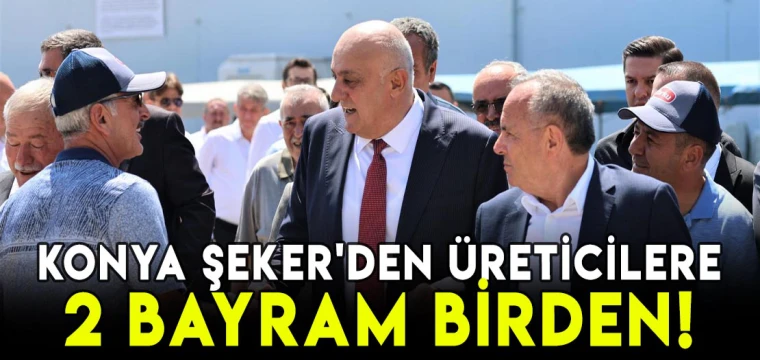 Konya Şeker'den üreticilere 2 bayram birden!