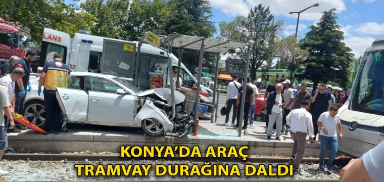 KONYA’DA ARAÇ TRAMVAY DURAĞINA DALDI