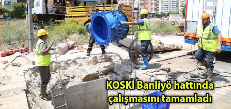 KOSKİ Banliyö hattında isale hattı çalışmasını tamamladı