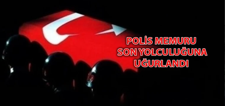 Polis memuru son yolculuğuna uğurlandı