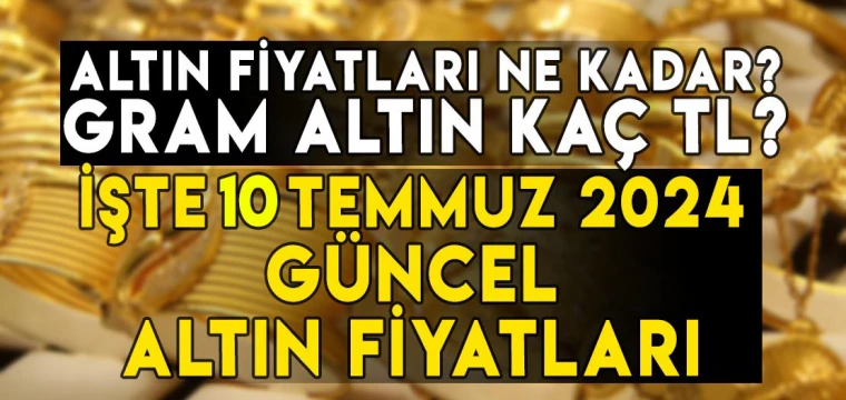 10 Temmuz gram, çeyrek, yarım, tam, Cumhuriyet, ons altın fiyatları ne kadar, kaç TL?