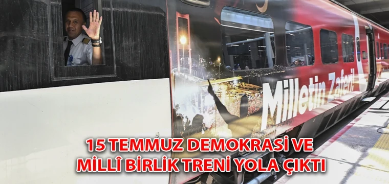 15 Temmuz Demokrasi ve Millî Birlik Treni yola çıktı