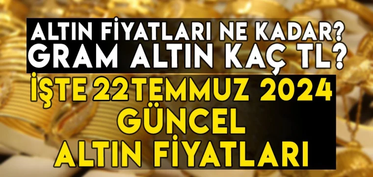 22 Temmuz gram, çeyrek, yarım, tam, Cumhuriyet, ons altın fiyatları ne kadar, kaç TL?