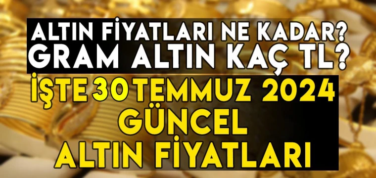 30 Temmuz gram, çeyrek, yarım, tam, Cumhuriyet, ons altın fiyatları ne kadar, kaç TL?