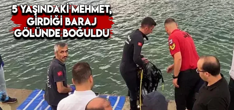 5 yaşındaki Mehmet, girdiği baraj gölünde boğuldu