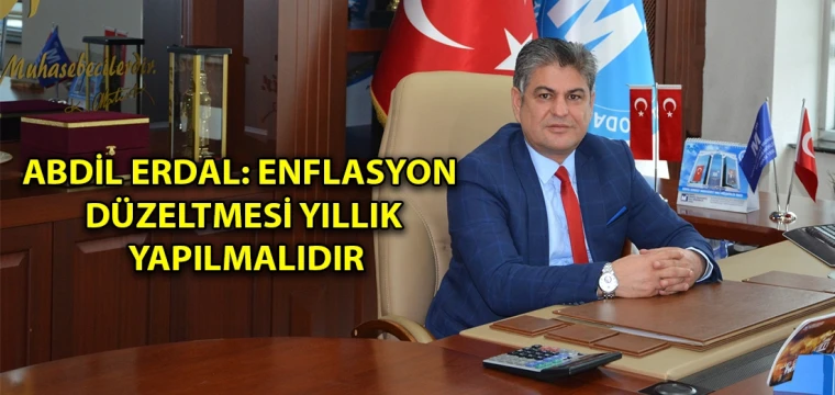 Abdil Erdal: Enflasyon düzeltmesi yıllık yapılmalıdır