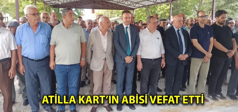 Atilla Kart’ın abisi vefat etti