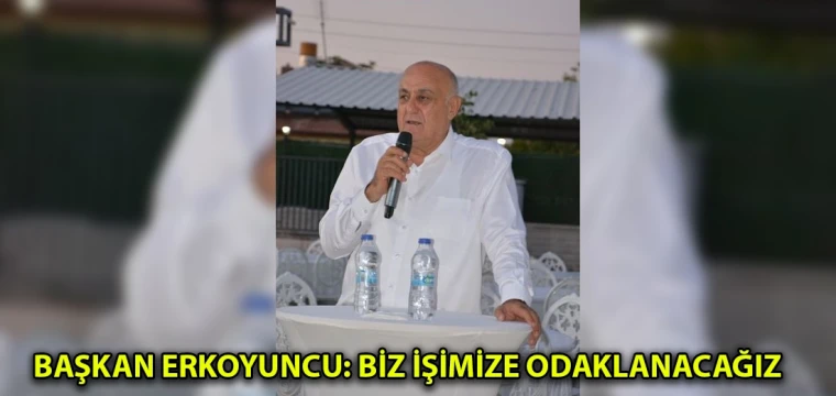 Başkan Erkoyuncu: Biz işimize odaklanacağız