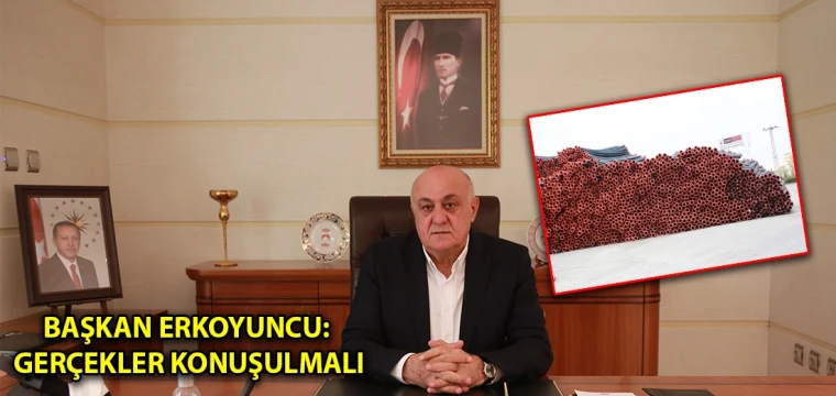 Başkan Erkoyuncu: Gerçekler konuşulmalı