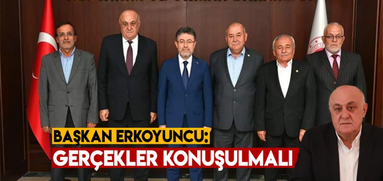 Başkan Erkoyuncu: Gerçekler konuşulmalı