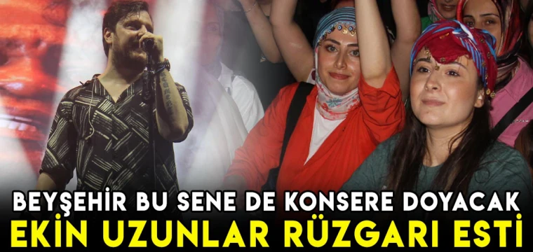 Beyşehir bu sene de konsere doyacak! Ekin Uzunlar rüzgarı esti!