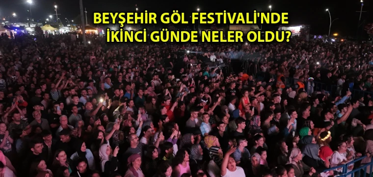 Beyşehir Göl Festivali'nde ikinci günde neler oldu?