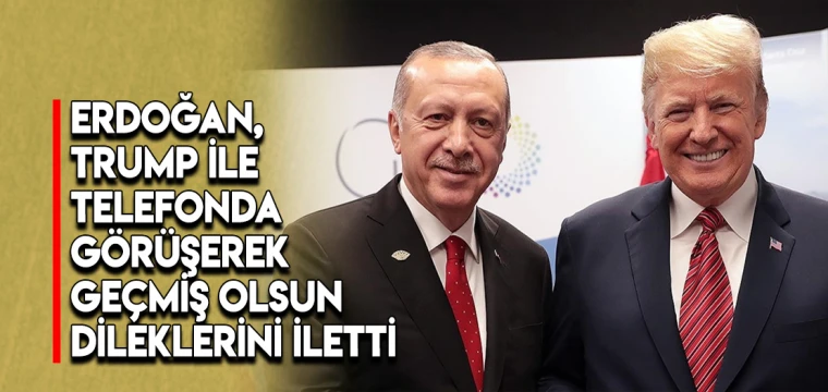 Cumhurbaşkanı Erdoğan, Trump ile telefonda görüşerek geçmiş olsun dileklerini iletti