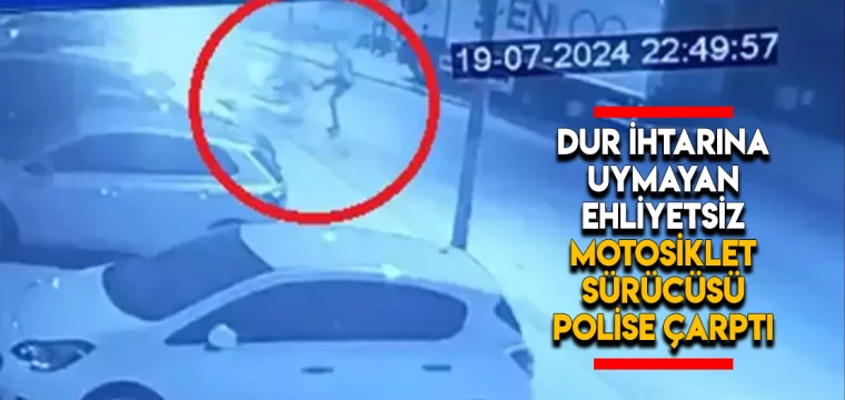 Dur ihtarına uymayan ehliyetsiz motosiklet sürücüsü polise çarptı