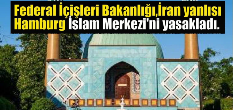 Federal İçişleri Bakanlığı, İran yanlısı Hamburg İslam Merkezi'ni yasakladı